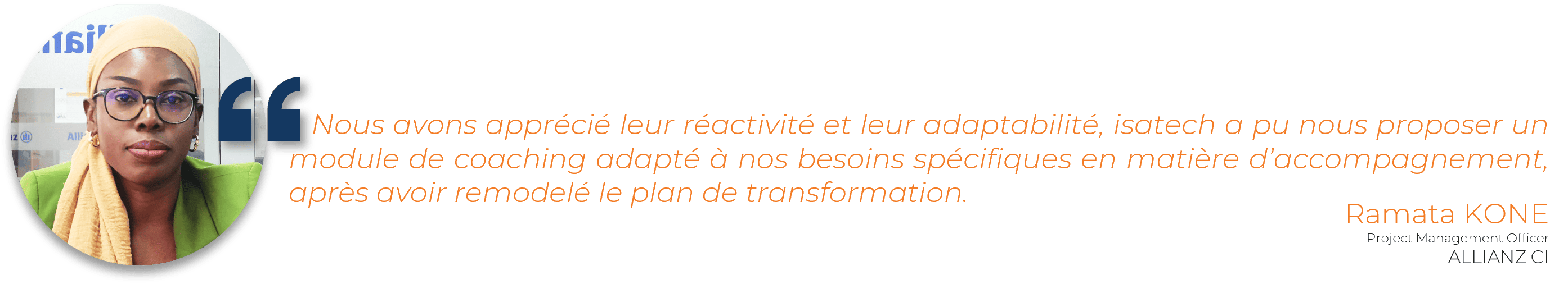   "Nous avons apprécié leur réactivité et leur adaptabilité, isatech a pu nous proposer un module de coaching adapté à nos besoins spécifiques en matière d’accompagnement, après avoir remodelé le plan de transformation."